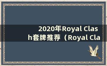 2020年Royal Clash套牌推荐（Royal Clash套牌搭配思路）